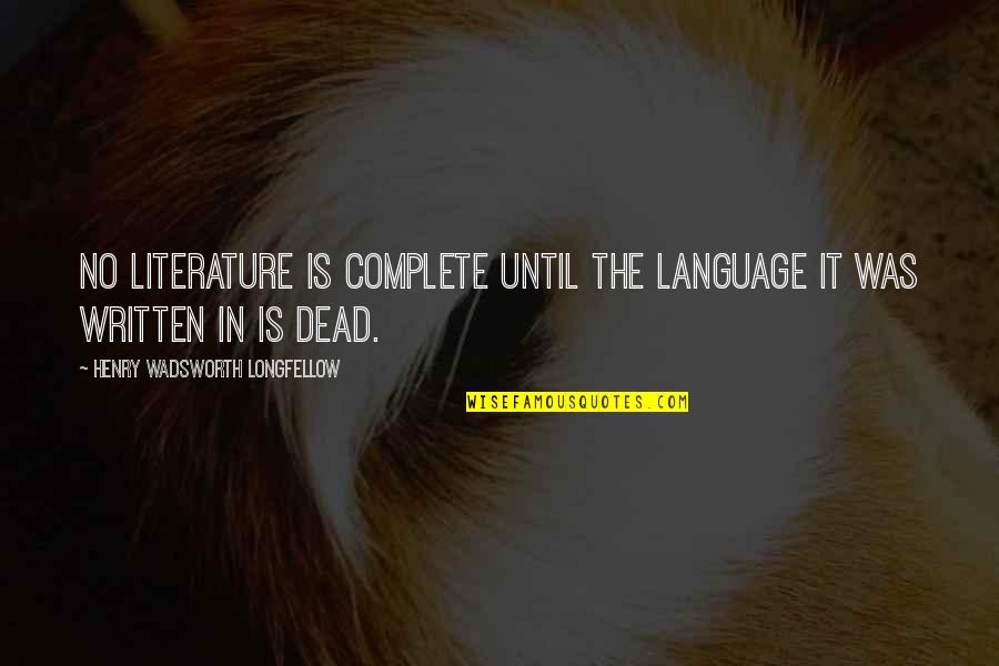 Literature Is Language Quotes By Henry Wadsworth Longfellow: No literature is complete until the language it