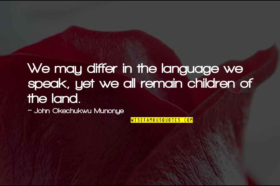 Literature Is Language Quotes By John Okechukwu Munonye: We may differ in the language we speak,