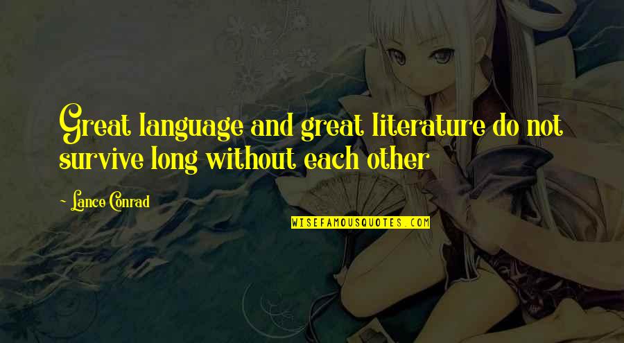 Literature Is Language Quotes By Lance Conrad: Great language and great literature do not survive