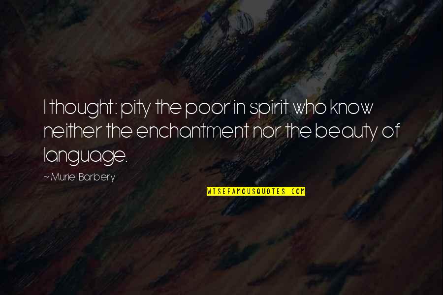 Literature Is Language Quotes By Muriel Barbery: I thought: pity the poor in spirit who