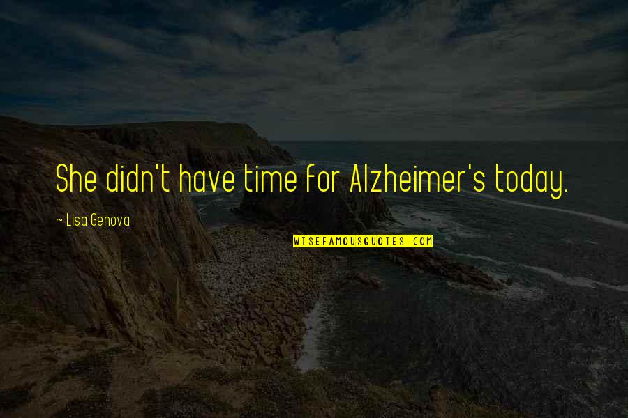 Literature Is Timeless Quotes By Lisa Genova: She didn't have time for Alzheimer's today. Literature Is Timeless Quotes By Lisa Genova: She didn't have time for Alzheimer's today.