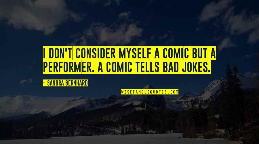 Literature Is Timeless Quotes By Sandra Bernhard: I don't consider myself a comic but a