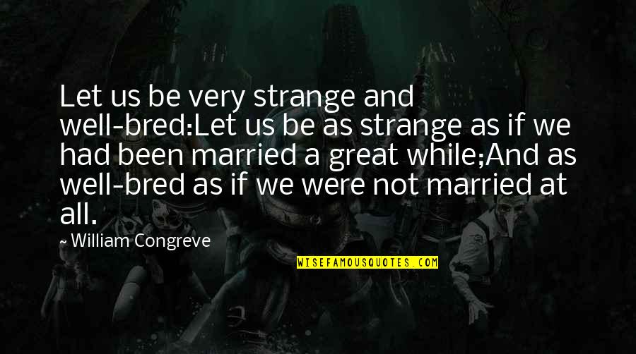 Literature Learning Quote Quotes By William Congreve: Let us be very strange and well-bred:Let us Literature Learning Quote Quotes By William Congreve: Let us be very strange and well-bred:Let us
