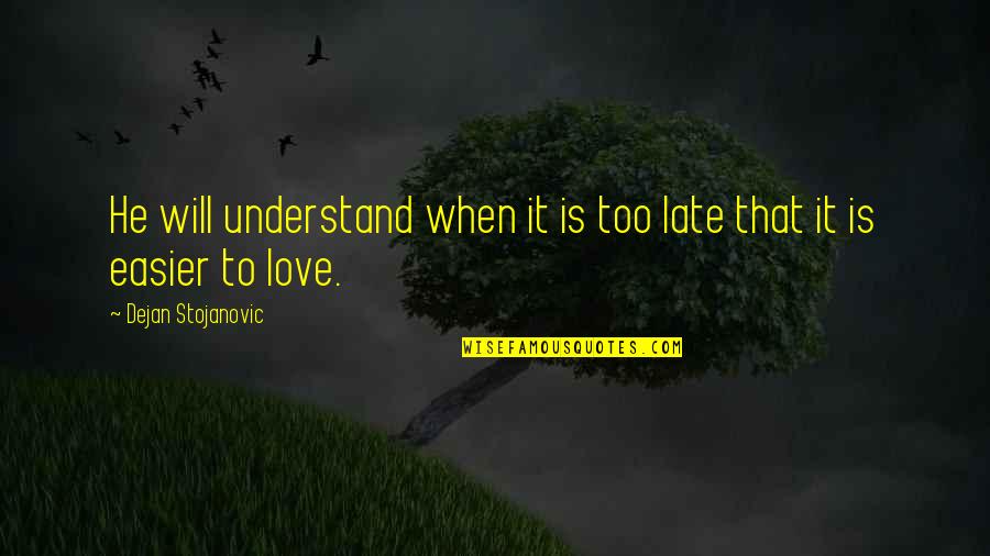 Literature Love Quotes By Dejan Stojanovic: He will understand when it is too late