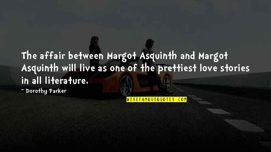 Literature Love Quotes By Dorothy Parker: The affair between Margot Asquinth and Margot Asquinth