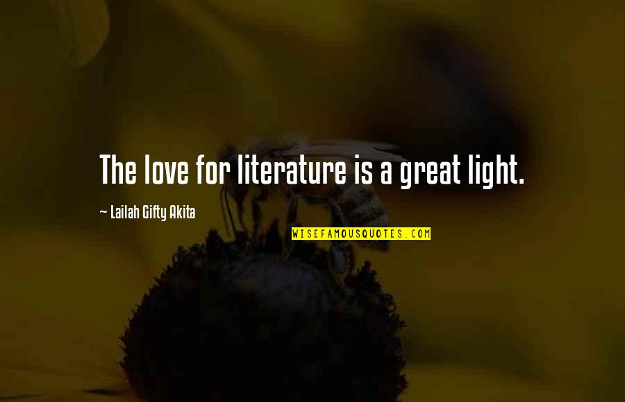 Literature Love Quotes By Lailah Gifty Akita: The love for literature is a great light.