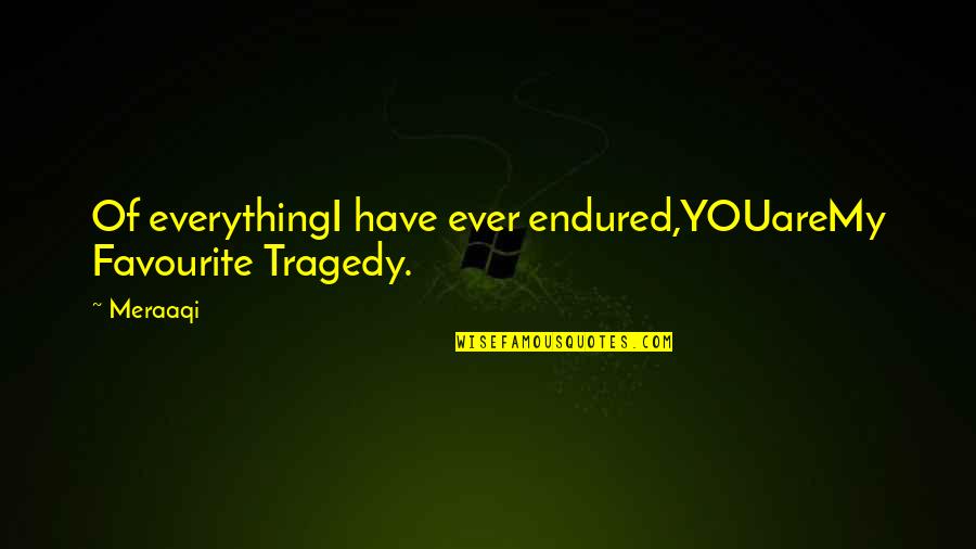 Literature Love Quotes By Meraaqi: Of everythingI have ever endured,YOUareMy Favourite Tragedy.