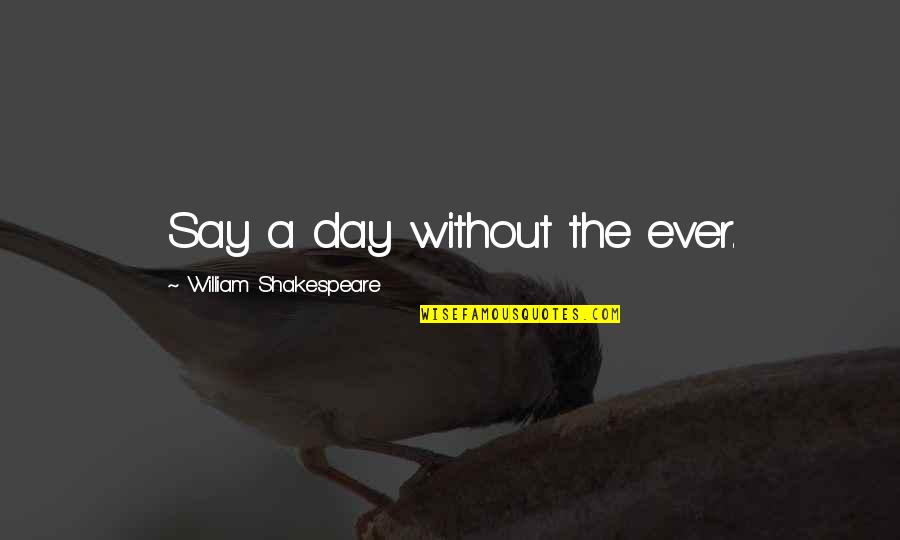 Literature Love Quotes By William Shakespeare: Say a day without the ever.