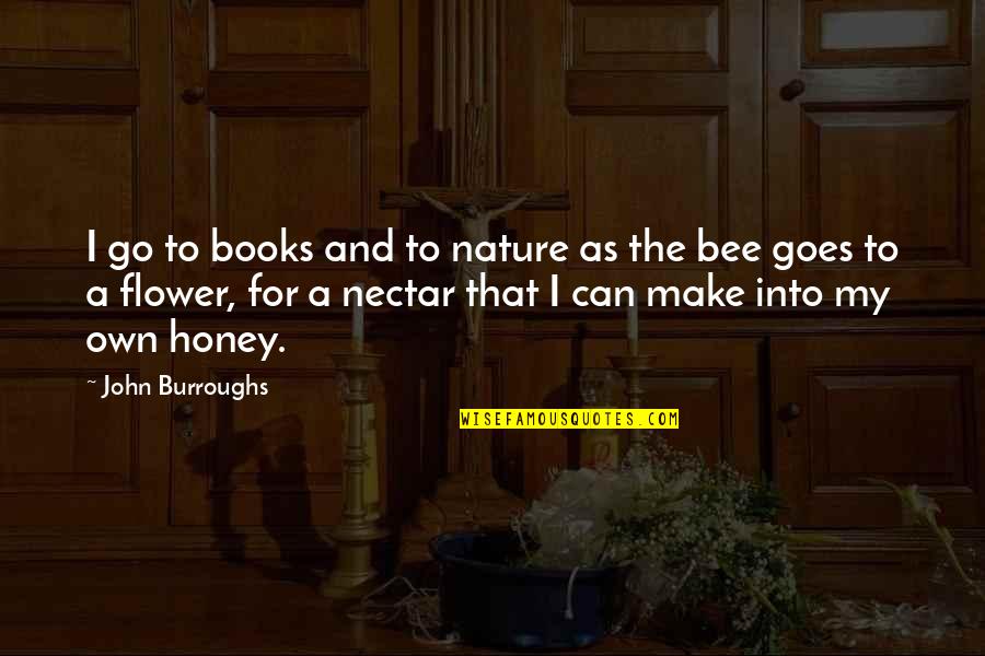 Literature Nature Quotes By John Burroughs: I go to books and to nature as