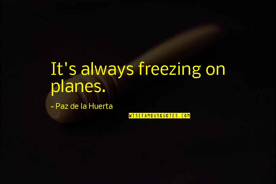 Literature Nature Quotes By Paz De La Huerta: It's always freezing on planes.