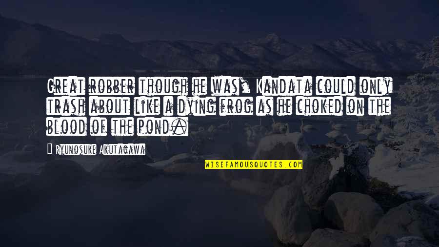 Literature Of Japan Quotes By Ryunosuke Akutagawa: Great robber though he was, Kandata could only Literature Of Japan Quotes By Ryunosuke Akutagawa: Great robber though he was, Kandata could only