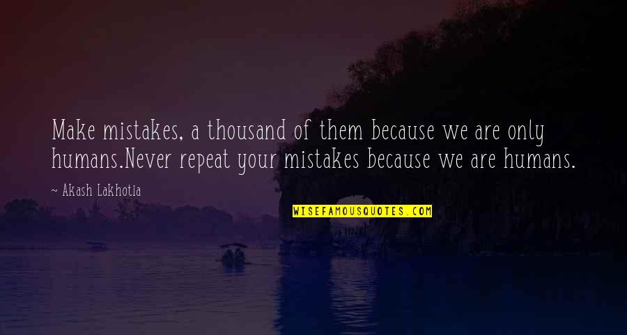 Literature Quote Quotes By Akash Lakhotia: Make mistakes, a thousand of them because we