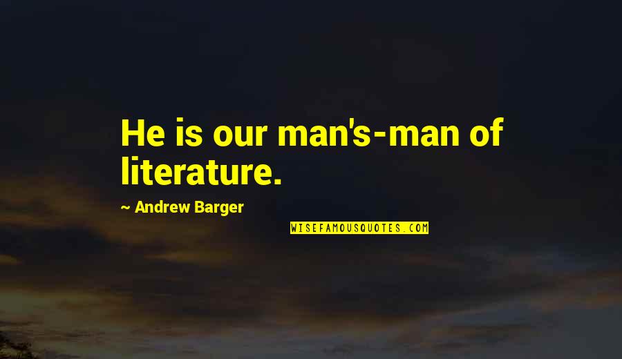 Literature Quote Quotes By Andrew Barger: He is our man's-man of literature.