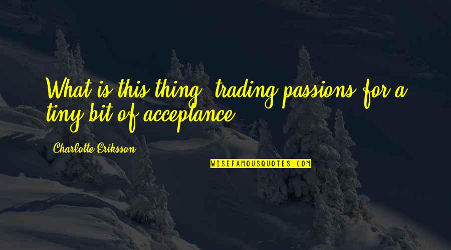 Literature Quote Quotes By Charlotte Eriksson: What is this thing? trading passions for a