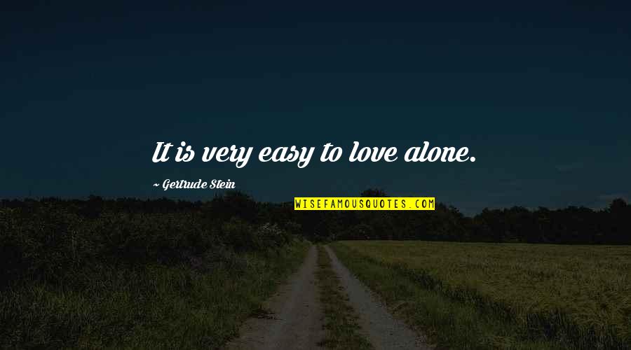 Literature Quote Quotes By Gertrude Stein: It is very easy to love alone.