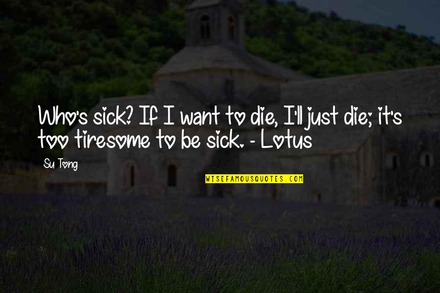 Literature Quote Quotes By Su Tong: Who's sick? If I want to die, I'll