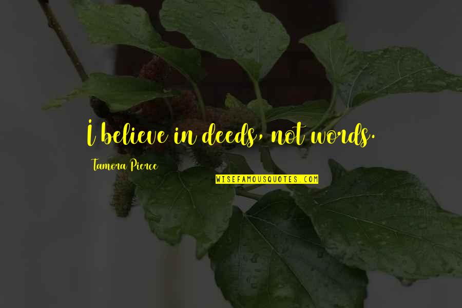 Literature Quote Quotes By Tamora Pierce: I believe in deeds, not words.