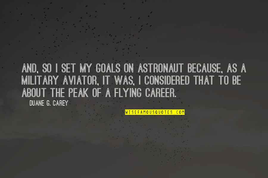 Literature Reflects Life Quotes By Duane G. Carey: And, so I set my goals on astronaut