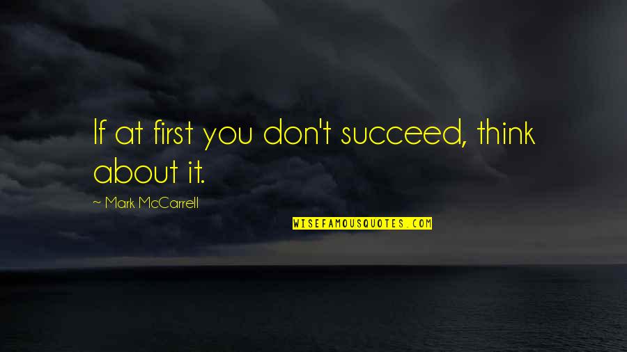 Literature Reflects Life Quotes By Mark McCarrell: If at first you don't succeed, think about