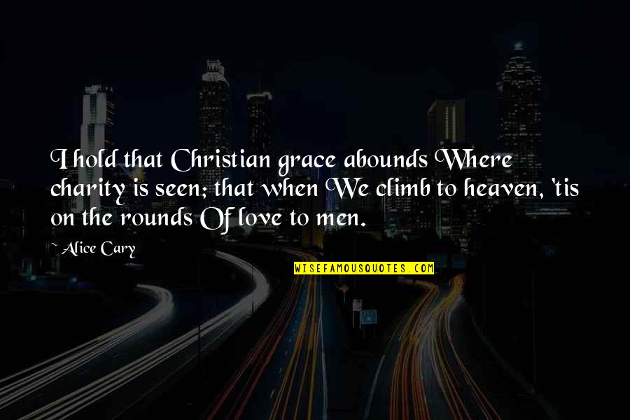 Literature Review Quotes By Alice Cary: I hold that Christian grace abounds Where charity