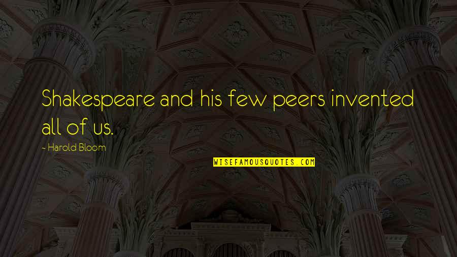 Literature Shakespeare Quotes By Harold Bloom: Shakespeare and his few peers invented all of