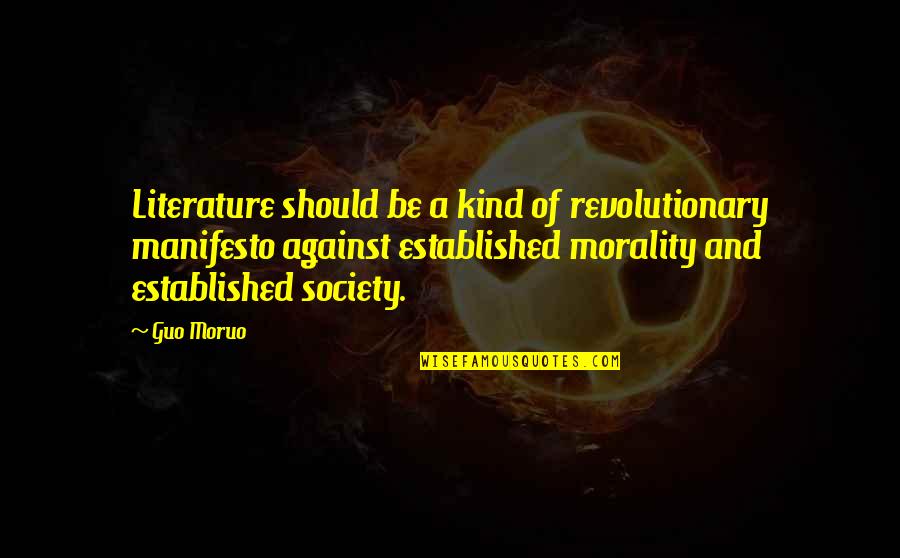 Literature Society Quotes By Guo Moruo: Literature should be a kind of revolutionary manifesto