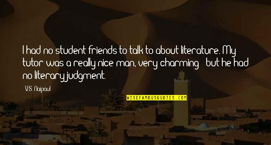 Literature Student Quotes By V.S. Naipaul: I had no student friends to talk to