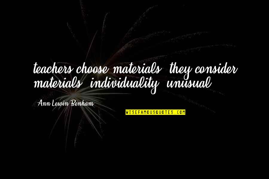 Literature Theory Quotes By Ann Lewin-Benham: teachers choose materials, they consider materials' individuality; unusual