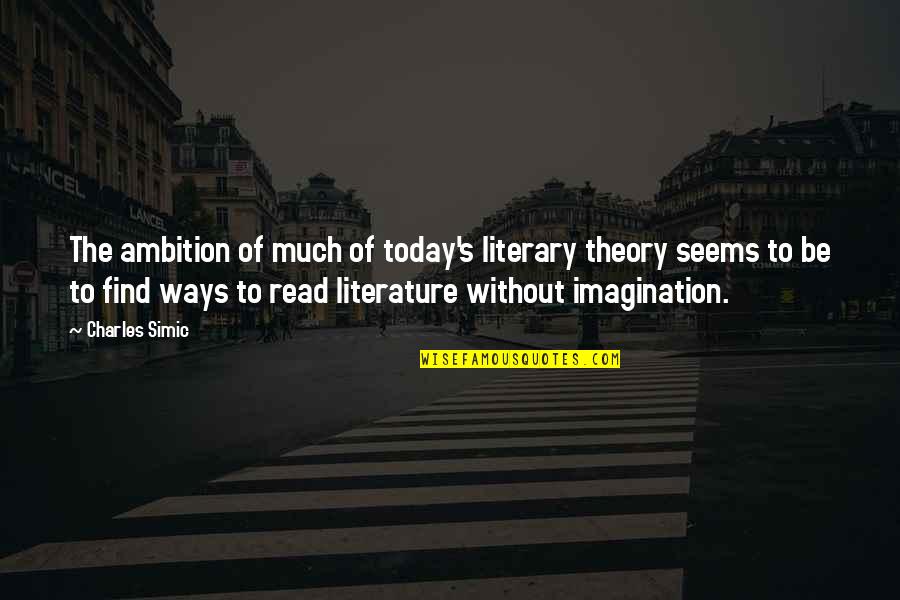 Literature Theory Quotes By Charles Simic: The ambition of much of today's literary theory