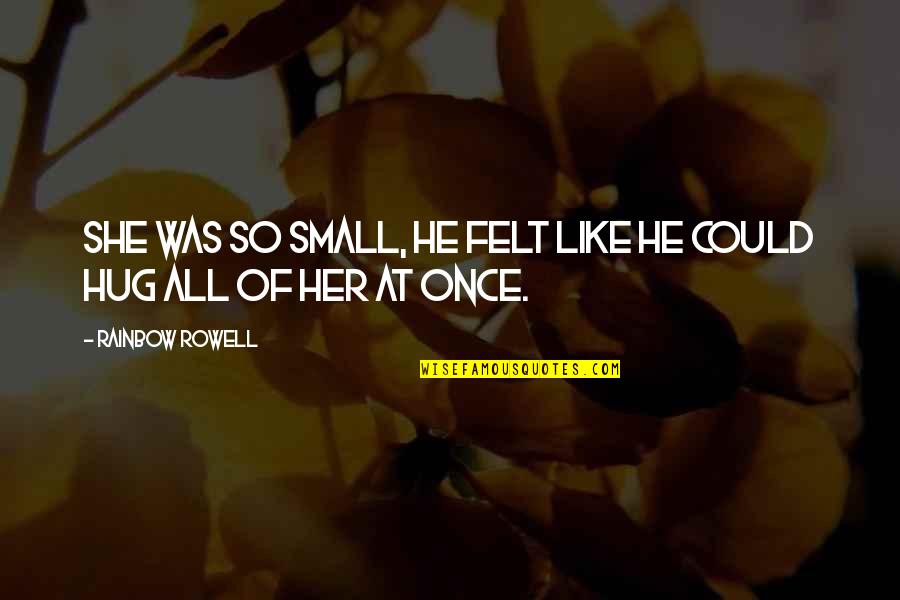 Literature Theory Quotes By Rainbow Rowell: She was so small, he felt like he