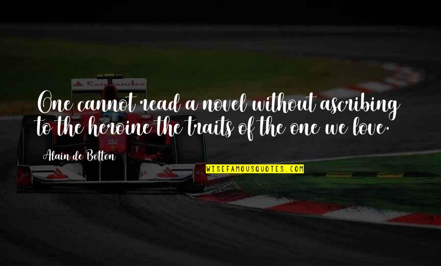 Literature You Read Quotes By Alain De Botton: One cannot read a novel without ascribing to