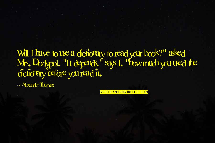 Literature You Read Quotes By Alexander Theroux: Will I have to use a dictionary to