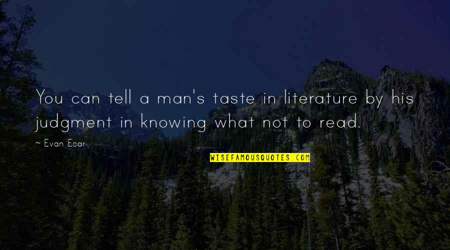 Literature You Read Quotes By Evan Esar: You can tell a man's taste in literature