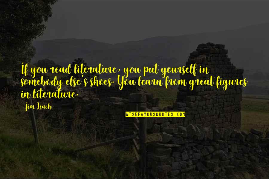 Literature You Read Quotes By Jim Leach: If you read literature, you put yourself in