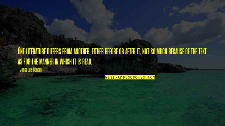 Literature You Read Quotes By Jorge Luis Borges: One literature differs from another, either before or