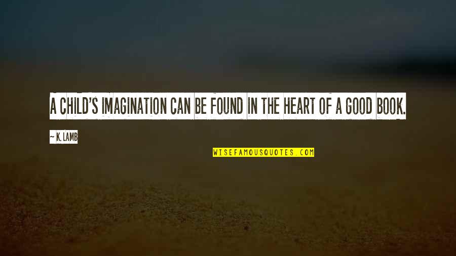 Literature You Read Quotes By K. Lamb: A child's imagination can be found in the