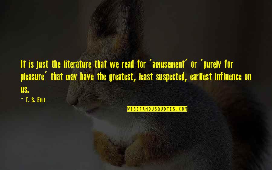 Literature You Read Quotes By T. S. Eliot: It is just the literature that we read