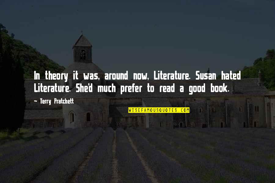 Literature You Read Quotes By Terry Pratchett: In theory it was, around now, Literature. Susan