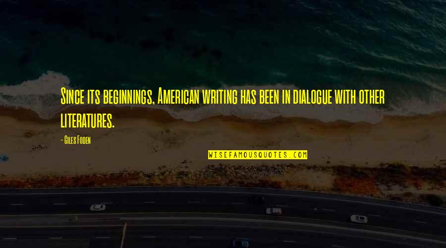 Literatures Best Quotes By Giles Foden: Since its beginnings, American writing has been in
