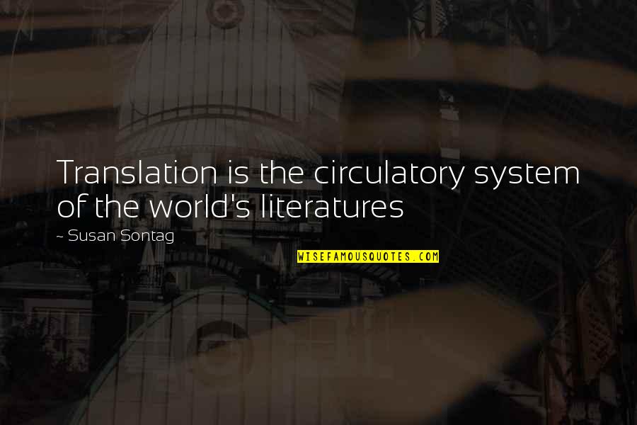 Literatures Best Quotes By Susan Sontag: Translation is the circulatory system of the world's