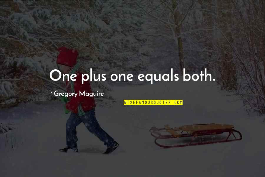 Literay Quotes By Gregory Maguire: One plus one equals both.