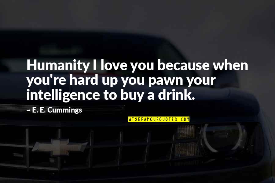 Literistic Quotes By E. E. Cummings: Humanity I love you because when you're hard