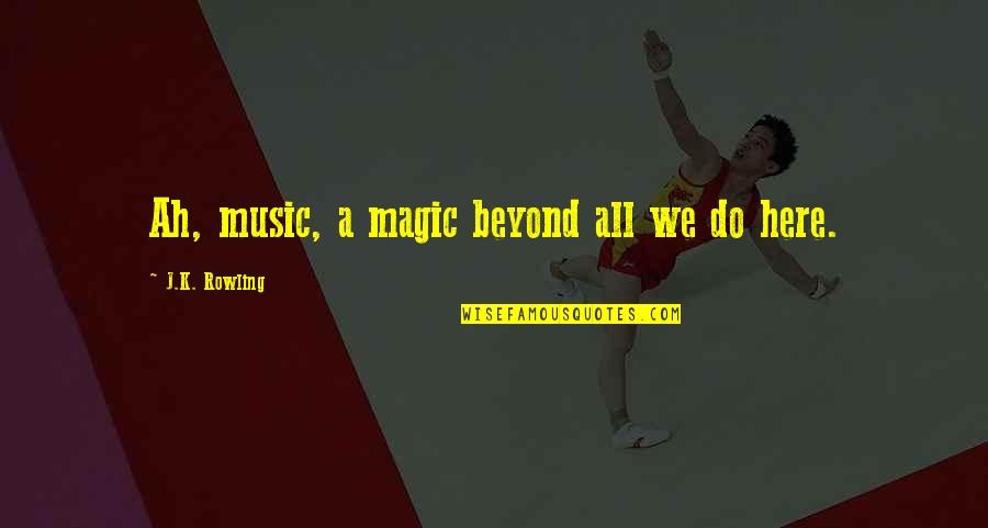 Lites Quotes By J.K. Rowling: Ah, music, a magic beyond all we do