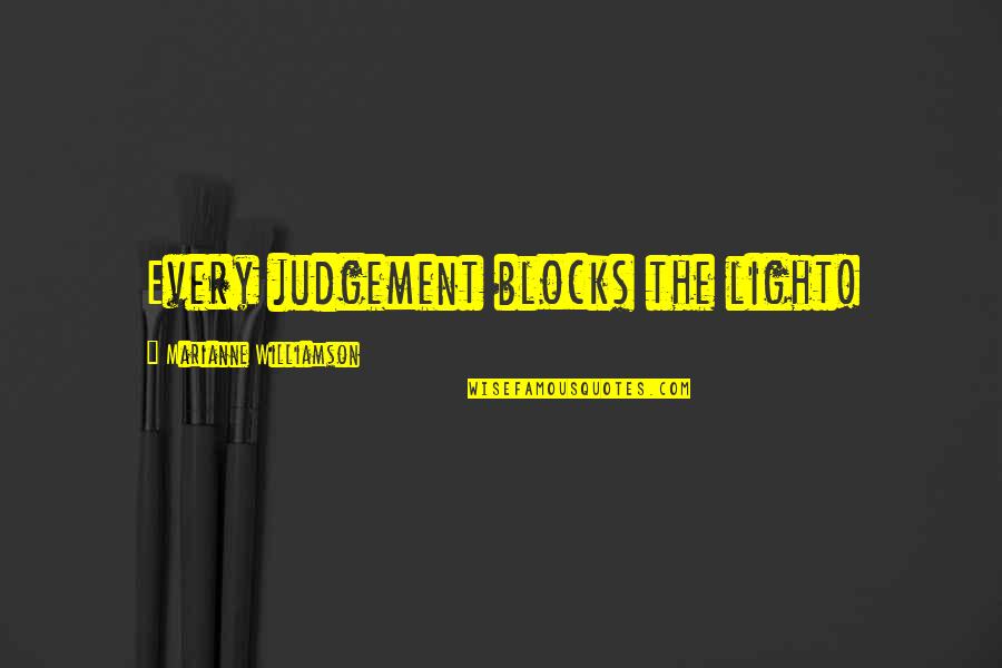 Litfin Obits Quotes By Marianne Williamson: Every judgement blocks the light! Litfin Obits Quotes By Marianne Williamson: Every judgement blocks the light!