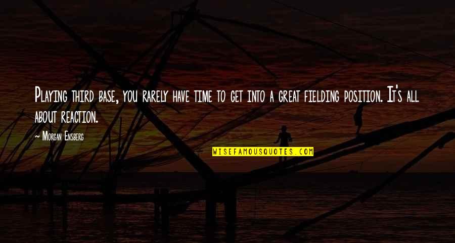 Lithe Body Quotes By Morgan Ensberg: Playing third base, you rarely have time to Lithe Body Quotes By Morgan Ensberg: Playing third base, you rarely have time to