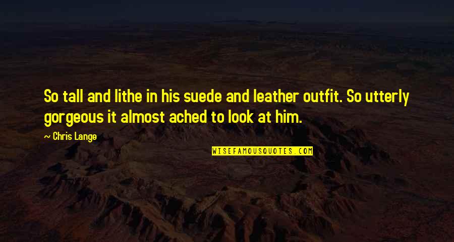 Lithe Quotes By Chris Lange: So tall and lithe in his suede and