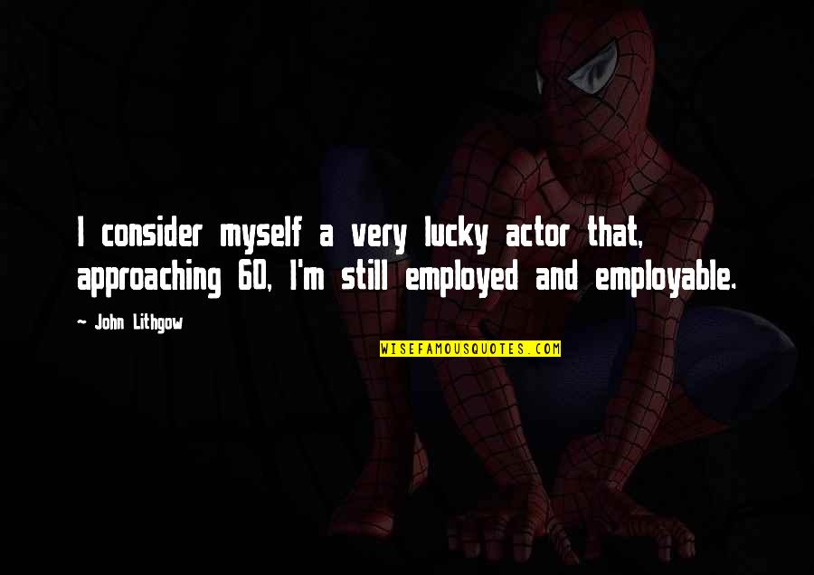 Lithgow John Quotes By John Lithgow: I consider myself a very lucky actor that, Lithgow John Quotes By John Lithgow: I consider myself a very lucky actor that,