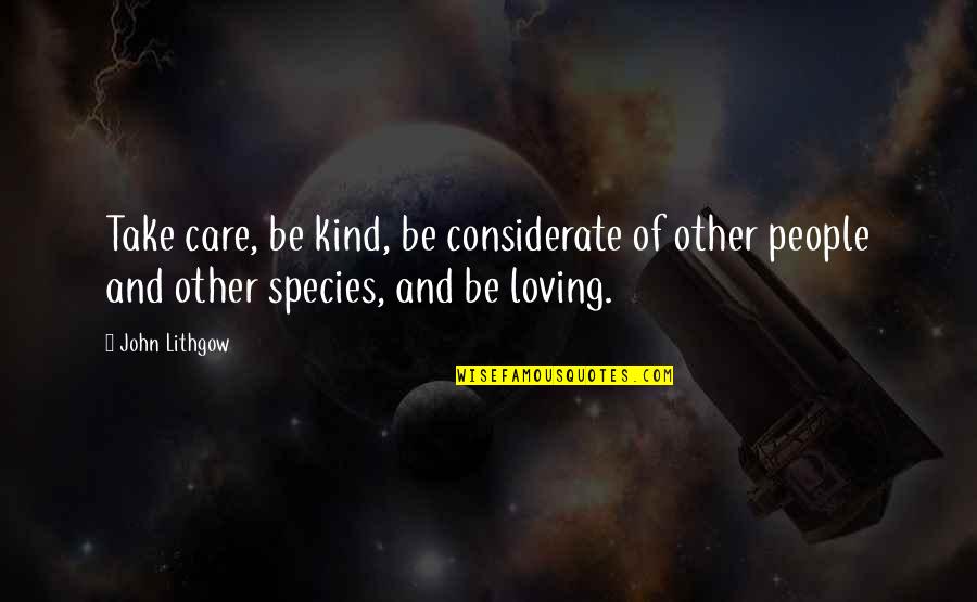 Lithgow John Quotes By John Lithgow: Take care, be kind, be considerate of other