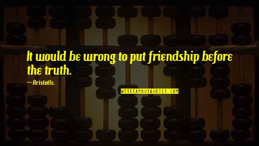 Lithgow Library Quotes By Aristotle.: It would be wrong to put friendship before