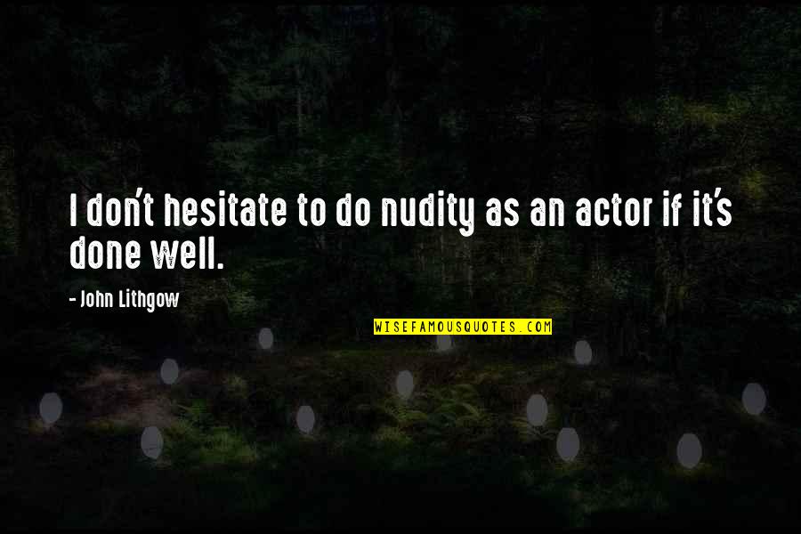 Lithgow Quotes By John Lithgow: I don't hesitate to do nudity as an